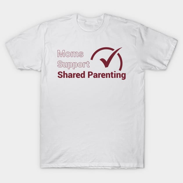 Moms Support Shared Parenting T-Shirt by National Parents Organization